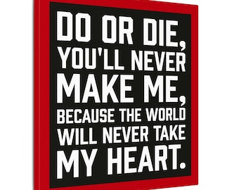 May include: A canvas art print with a red border and black background. The white text reads "DO OR DIE, YOU'LL NEVER MAKE ME, BECAUSE THE WORLD WILL NEVER TAKE MY HEART."