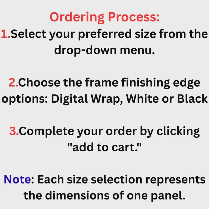 May include: An informational graphic with the heading Ordering Process in red text. It lists three steps: 1. Select your preferred size from the drop-down menu. 2. Choose the frame finishing edge options: Digital Wrap, White or Black. 3. Complete your order by clicking add to cart. A note at the bottom states: Each size selection represents the dimensions of one panel.