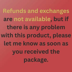 Op de afbeelding: Een rode afbeelding met donkergrijze tekst die luidt: Refunds and exchanges are not available, but if there is any problem with this product, please let me know as soon as you received the package. De woorden not available zijn in goud.