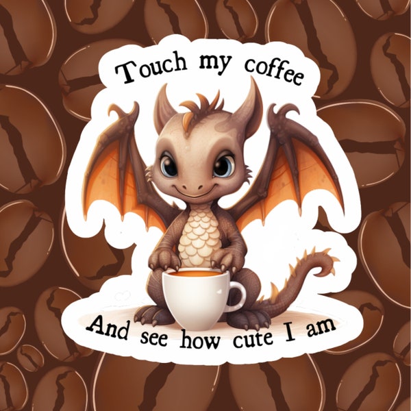 Touch My Coffee and See How Cute I am.  Cute dragon sticker, cute coffee sticker 3 inch vinyl sticker