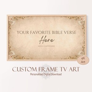 May include: A digital download of a customizable frame with a vintage background and floral border. The text "YOUR FAVORITE BIBLE VERSE Here BOOK CHAPTER VERSE" is displayed in the center of the frame. The text "CUSTOM FRAME TV ART Personalized Digital Download" is displayed below the frame. The text "4K Art" is displayed in a circle in the lower right corner of the image.