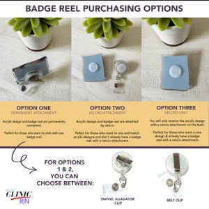 May include: Three badge reel options are shown. Option one shows a badge reel with a permanent attachment. Option two shows a badge reel with a velcro attachment. Option three shows a badge reel with a velcro attachment. The text "FOR OPTIONS 1 & 2, YOU CAN CHOOSE BETWEEN:" is shown below the badge reels. Two options for attaching the badge reel are shown below the text: a swivel alligator clip and a belt clip.