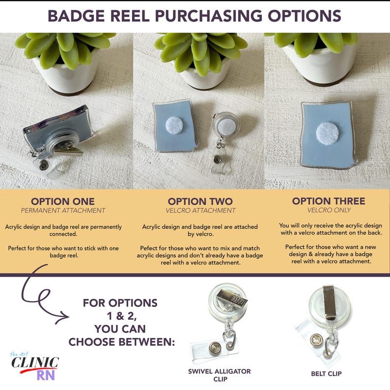 May include: Three badge reel options are shown. Option one shows a badge reel with a permanent attachment. Option two shows a badge reel with a velcro attachment. Option three shows a badge reel with a velcro attachment. The text "FOR OPTIONS 1 & 2, YOU CAN CHOOSE BETWEEN:" is shown below the badge reels. Two options for attaching the badge reel are shown below the text: a swivel alligator clip and a belt clip.