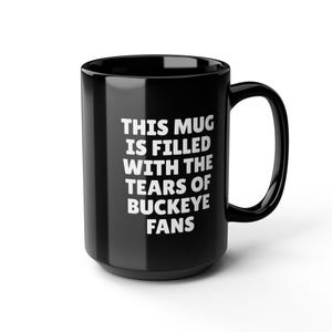 Buckeye Tears - 15oz Black Mug - rivalry victory mug, Georgia, Florida, Alabama, Big, Ten, Trash talk, CFB, College Basketball
