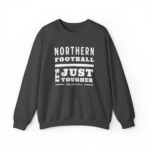 Northern Football It&#39;s Just Tougher - Unisex Crewneck Sweatshirt