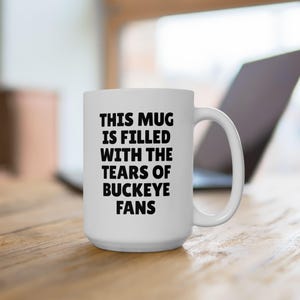 Buckeye Tears - 15oz White Mug - Rivalry victory mug, Georgia, Florida, Alabama, Big, Ten, Trash talk, CFB, College Basketball