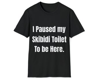 I Paused My Skibidi Toilet to be Here Unisex Softstyle T-Shirt