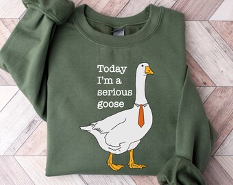 Today I'm A Serious Goose, Silly Goose Sweatshirt, Crewneck Sweatshirt For Women, Shirts for Men, Funny Silly Goose University Sweatshirt