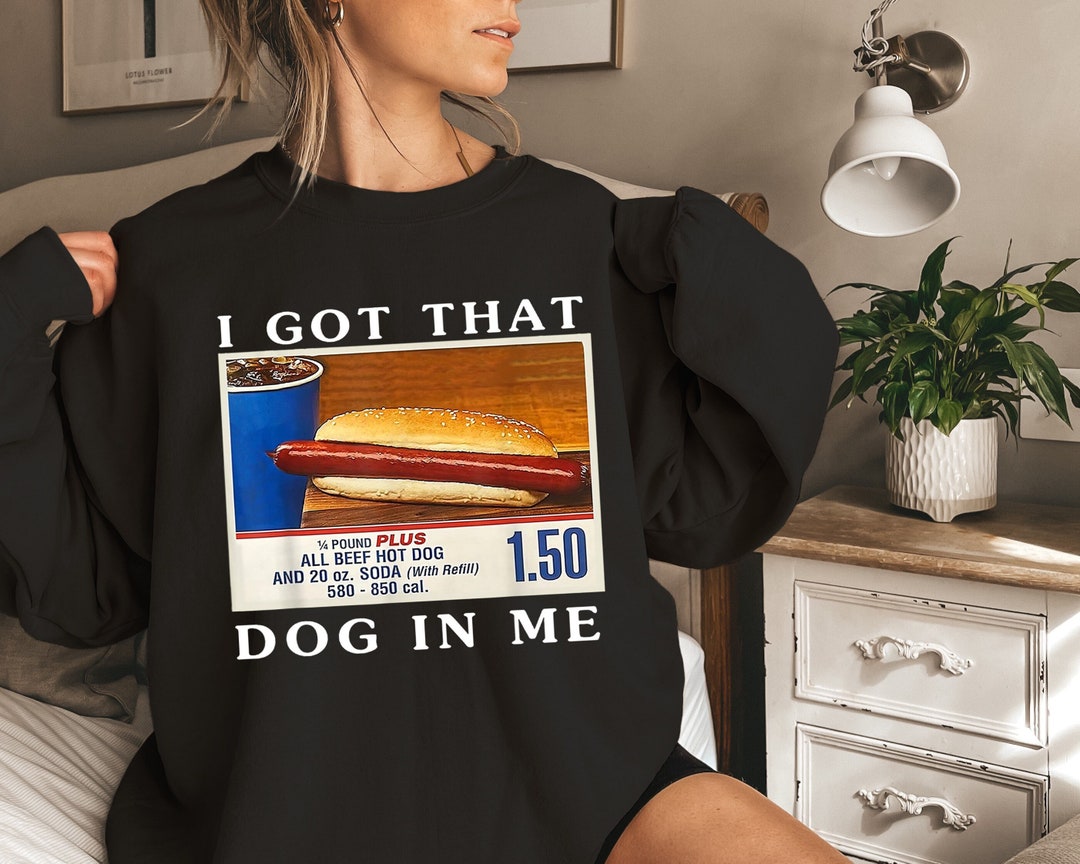 I Got That Dog in Me Shirt, Costco Hot Dog Sweatshirt, Shirts That Go ...