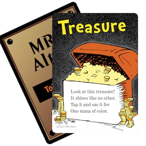 May include: A card game card with an illustration of a treasure chest overflowing with gold coins. The text on the card reads "Treasure" and "Look at this treasure! It shines like no other. Tap it and sac it for One mana of color."