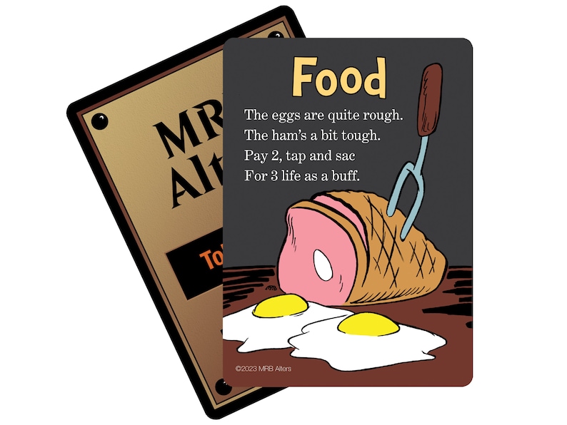 May include: A black and white illustration of a ham and two fried eggs on a plate with a fork. The text reads: "Food. The eggs are quite rough. The ham's a bit tough. Pay 2, tap and sac For 3 life as a buff. &copy;2023 MRB Alters"
