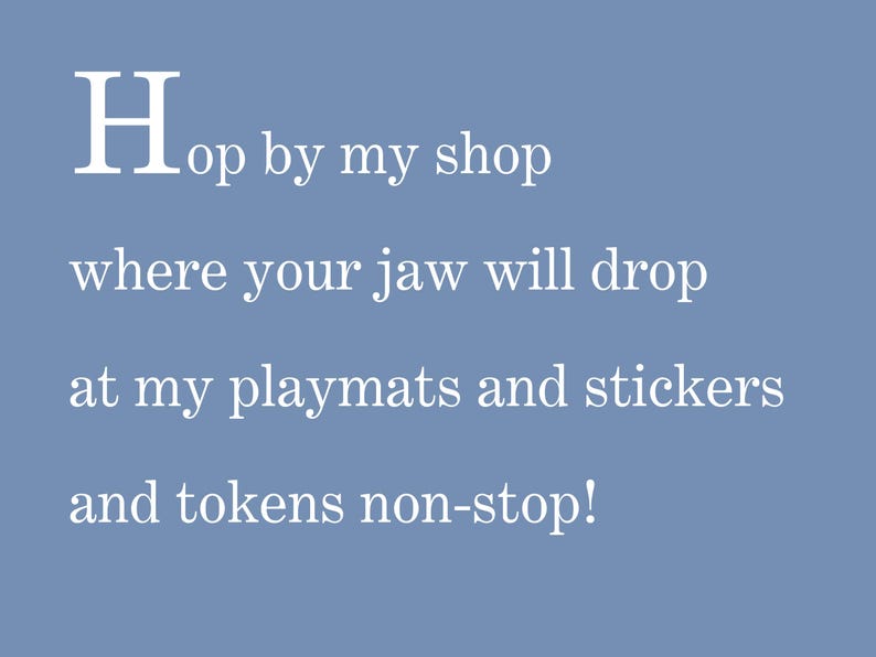 Op de afbeelding: Witte tekst op een blauwe achtergrond luidt: "Hop by my shop where your jaw will drop at my playmats and stickers and tokens non-stop!"