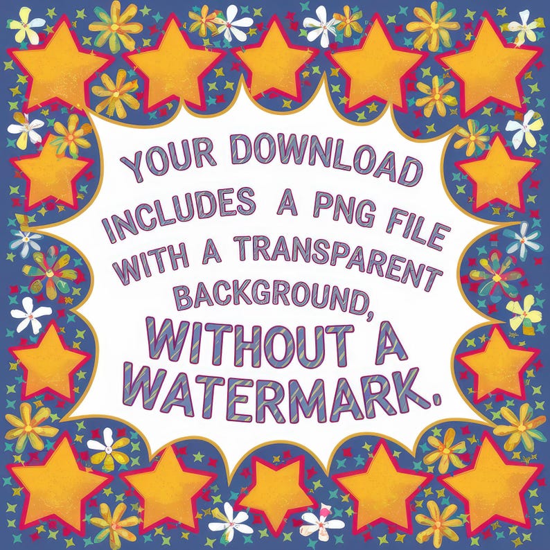 May include: A digital download graphic with a blue background, yellow stars, and colorful flowers. The text reads: "YOUR DOWNLOAD INCLUDES A PNG FILE WITH A TRANSPARENT BACKGROUND, WITHOUT A WATERMARK."