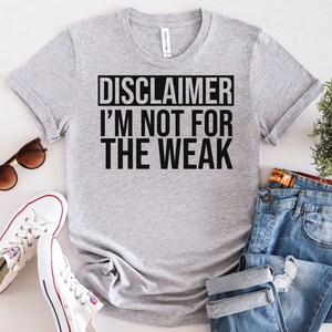 Disclaimer I&#39;m Not For The Weak, Sarcastic Shirt, Funny Shirt, Not For the Weak, Empowerment Tshirt, Sarcasm Shirt