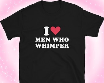 MEN Who WHIMPER, Slogan tshirt, ich Herz, wimmernde Männer, lustiges Shirt, meme Shirt, Fanfiktion, ao3, Fandom Shirt, bdsm, queer