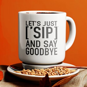 Sip the Song: Let&#39;s Just [&#39;SIP] and Say Goodbye | Break Up Beverage | Lyrics Coffee Mug | White Mug | [&#39;SIP·PERS]™