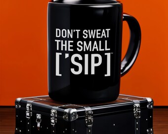 Chill Beverage Mantra Black Mug | Don&#39;t Sweat the Small [&#39;SIP] | Stress-Free Sipping | [&#39;SIP·PERS]™ Collection