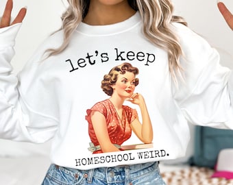 Keep Homeschool Weird Shirt Sweatshirt Mom Shirt Homeschooling Mom Gift for Homeschool Crunchy Mama Cottagecore Shirt 3K Homeschool Funny