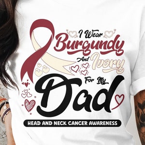 Head And Neck Cancer Awareness Svg Png, I Wear Burgundy And White For My Dad, Cricut Sublimation Design, Head And Neck Cancer Shirt Svg Png