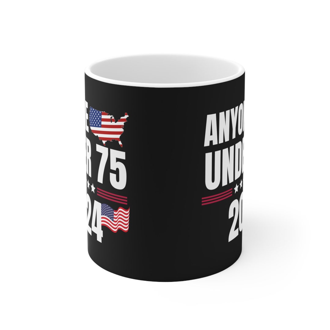 Anyone Under 75 Mug 2024 Election Mug 2024 Mug Politics Mug Etsy