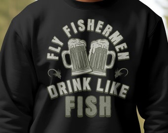 Fly Fishing shirt, Fishing gift for men, Fishing gift, Fishing gifts, Fly fishing gift, Fishing sweatshirt, Fly Fishermen Drink Like Fish