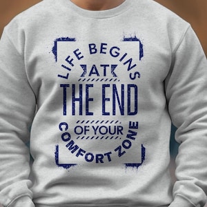 Life Begins at the End of your Comfort Zone! Fun Crewneck sweatshirt, Inspirational Quote sweatshirt, Motivational shirt, Happiness shirt