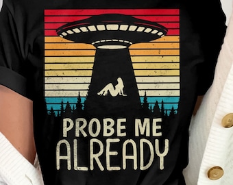 Probe Me Already, Super Bowl Commercial Shirt, Alien abduction, Area 51 shirt, Flying saucer tee, Retro alien shirt, Vintage UFO shirt women