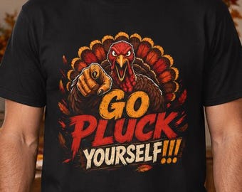 Go Pluck Yourself!!! Happy Thanksgiving t-shirt, Thanksgiving 2026, Turkey, Family, Fall, Cute Fall shirt, Funny Thanksgiving