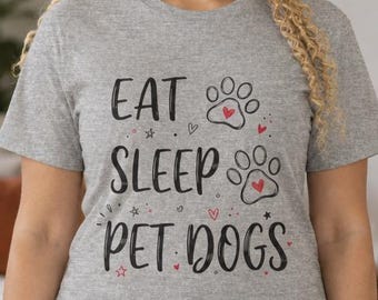 Eat. Sleep. Pet Dogs! Dog Lovers T-shirt, Funny T-shirt, Women's Shirt, Sarcastic T-shirt, Large Print