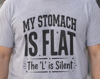 My Stomach is Flat, The "L" is Silent! Funny Mens shirt, Funny sayings shirt, Hilarious shirts, Womens novelty shirt, Sarcastic shirt