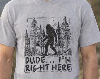 Dude I' Right Here! Big Foot Shirt, Yehti Shirt, Sasquatch Shirt, Funny Shirt, Fun Shirt, Patriotic