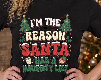 I'm The Reason Santa Has A Naughty List! Funny Christmas T-shirt, Women's Shirt, Sarcastic T-shirt, Large Print, Merry Christmas, The Grinch