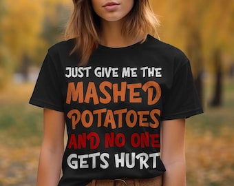 Just Give Me the Mashed Potatoes and No One Gets Hurt, Happy Thanksgiving tshirt, Thanksgiving 2024,  Cute Fall shirt, Funny Thanksgiving