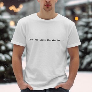 It's All About the Stories...Fun graphic Tshirt, Sarcastic shirt, Funny Saying Shirt, Humorous Shirt, Funny Quote, Funny Women/Men Shirt