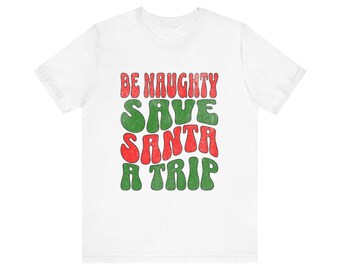 Be Naughty Save Santa Trip- tshirt