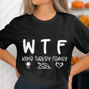 WTF, Wine Turkey Family! Happy Thanksgiving shirt, Thanksgiving 2024, Turkey, Family, Cute Thanksgiving, Cute Fall shirt, Funny Thanksgiving