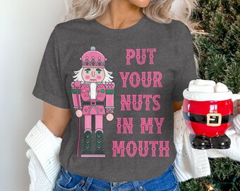 Put Your Nuts in My Mouth! Christmas tshirt, Christmas Shirt, Happy Holidays, Merry Christmas, Cute Christmas shirt, Christmas Nutcracker