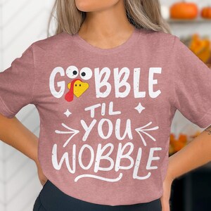 Gobble Til You Wobble, Happy Thanksgiving Tshirt, Thanksgiving 2024