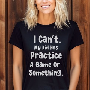 I Can&#39;t my Kid Has practice A Game Or Something Tee, Unisex Tee, Graphic Tee, Funny T-Shirt, Gift for her, Gift for Him, Sports Fans,T-Shirt