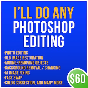 May include: A blue and yellow graphic with the text "I'LL DO ANY PHOTOSHOP EDITING" and a list of services offered, including photo editing, old image restoration, adding/removing objects, background removal/changing, AI image fixing, face swap, color correction, and many more. The price is $60.
