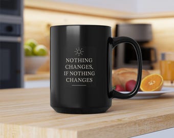 Nothing Changes If Nothing Changes- Call to Action Black Mug, 15oz