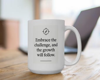 Embrace the challenge and growth will follow- Call to Action White Mug 15 oz