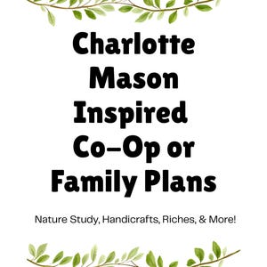Peut inclure: Fond blanc avec le texte "Charlotte Mason Inspired Co-Op or Family Plans" en gras noir. Le texte est encadré de branches vertes feuillues. En dessous, le texte "Nature Study, Handicrafts, Riches, & More!"