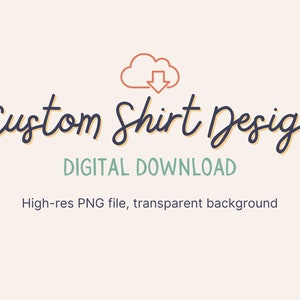 Custom Shirt Design, High Res PNG File, Digital Download