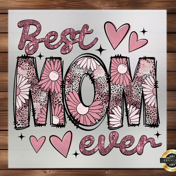 Best Mom Ever Mother's Day DTF Transfer, Heartfelt Design for Mom, Perfect Apparel, Easy Application, Special Occasions, Detailed Fabric Art