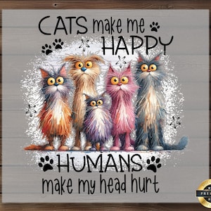 May include: A decorative sign featuring five cartoon cats with large eyes and colorful fur. The text reads "CATS make me HAPPY" above the cats and "HUMANS make my head hurt" below. The background is a light gray with a distressed look.