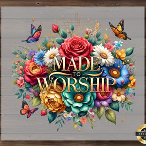 Made to Worship DTF Transfer, Bold Floral Christian Worship Quote with Butterflies, Ready to Press Inspirational Shirt Print