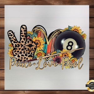 May include: Peace, Love, Pool graphic with a peace sign, a heart, a pool ball, and a pool cue. The peace sign is leopard print, the heart is made of wood and has sunflowers around it, and the pool ball is black with a white number 8. The graphic is on a white background.