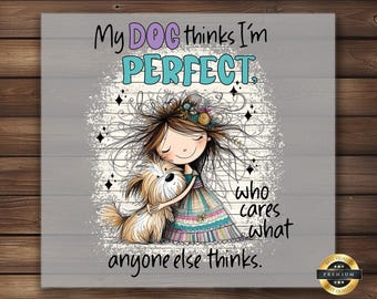 Puede incluir: Ilustración de una niña abrazando a un perro pequeño, con el texto "My Dog thinks I'm PERFECT, who cares what anyone else thinks." La imagen tiene un fondo texturizado y un sello dorado de calidad premium.