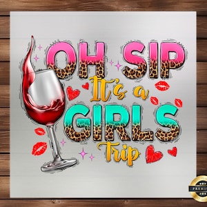 Oh Sip It's A Girls Trip DTF Transfer - Get Ready for a Fun and Stylish Girls' Getaway with This Easy-to-Apply Design